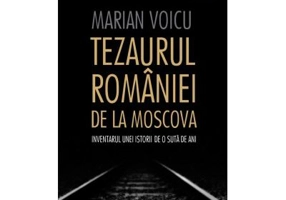 Tezaurul Romaniei de la Moscova. Inventarul unei istorii de o suta de ani - Marian Voicu