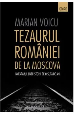 Tezaurul Romaniei de la Moscova. Inventarul unei istorii de o suta de ani - Marian Voicu