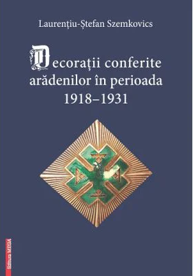 Decoratii conferite aradenilor in perioada 1918–1931 - Laurentiu-Stefan Szemkovics