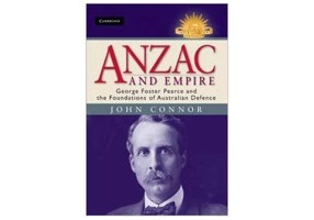 Anzac and Empire: George Foster Pearce and the Foundations of Australian Defence - John Connor