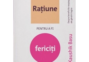 Ratiune pentru a fi fericiti. Despre beneficiile neasteptate ale gandirii logice - Kaushik Basu