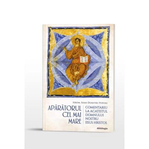Aparatorul cel mai mare. Comentariu la Acatistul Domnului nostru Iisus Hristos - Ioan Dumitru Popoiu