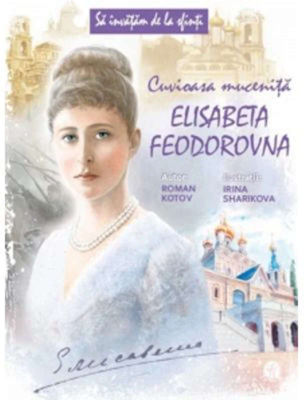 Sa invatam de la Sfinti. Cuvioasa Mucenita Elisabeta Feodorovna - Roman Kotov