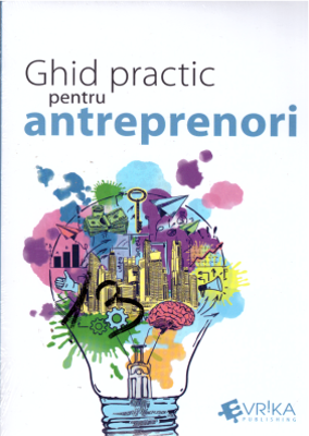 Ghid practic pentru antreprenori - Daniela Cretu, Felix Daniliuc, Radu Manolescu, Mihai Marcu, Robert Maxim, Felix Patrascanu, Luminita Roman, Nicolet