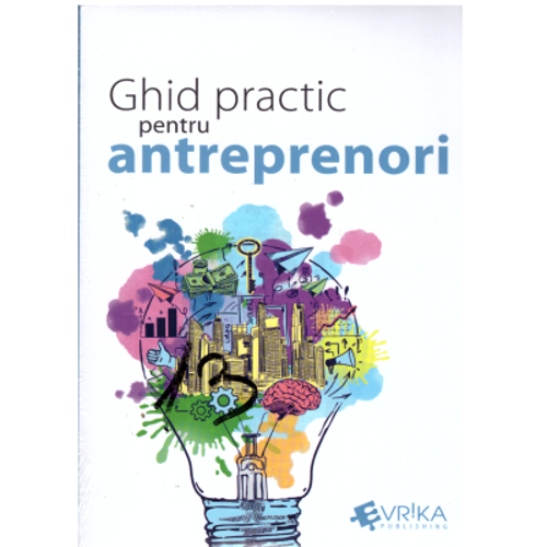 Ghid practic pentru antreprenori - Daniela Cretu, Felix Daniliuc, Radu Manolescu, Mihai Marcu, Robert Maxim, Felix Patrascanu, Luminita Roman, Nicolet