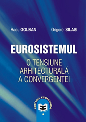 Eurosistemul, o tensiune arhitecturala a convergentei - Radu Golban, Grigore Silasi