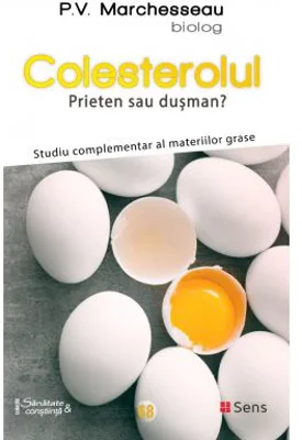 Colesterolul. Prieten sau dusman? Studiu complementar al materiilor grase - Pierre Valentin Marchesseau