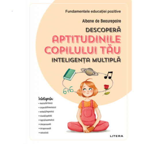 Descopera aptitudinile copilului tau. Inteligenta multipla - Albane de Beaurepaire