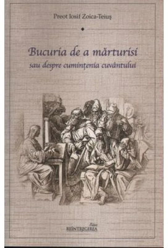 Bucuria de a marturisi sau despre cumintenia cuvantului - pr. Iosif Zoica-Teius
