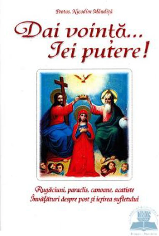 Dai vointa... iei putere - Rugaciuni, paraclise, canoane si invataturi despre post si iesirea sufletului - Nicodim Mandita