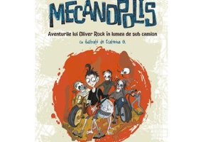 Mecanopolis. Aventurile lui Oliver Rock in lumea de sub camion - Flavius Ardelean, Ecaterina G.