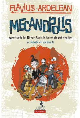Mecanopolis. Aventurile lui Oliver Rock in lumea de sub camion - Flavius Ardelean, Ecaterina G.