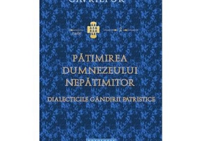 Patimirea Dumnezeului nepatimitor. Dialecticile gandirii patristice