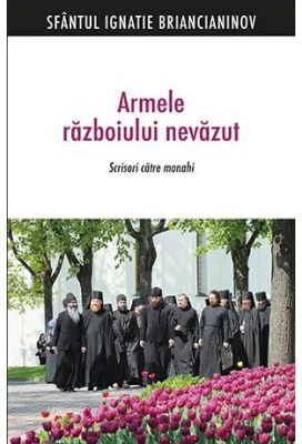 Armele razboiului nevazut. Scrisori catre monahi - sf. Ignatie Briancianinov