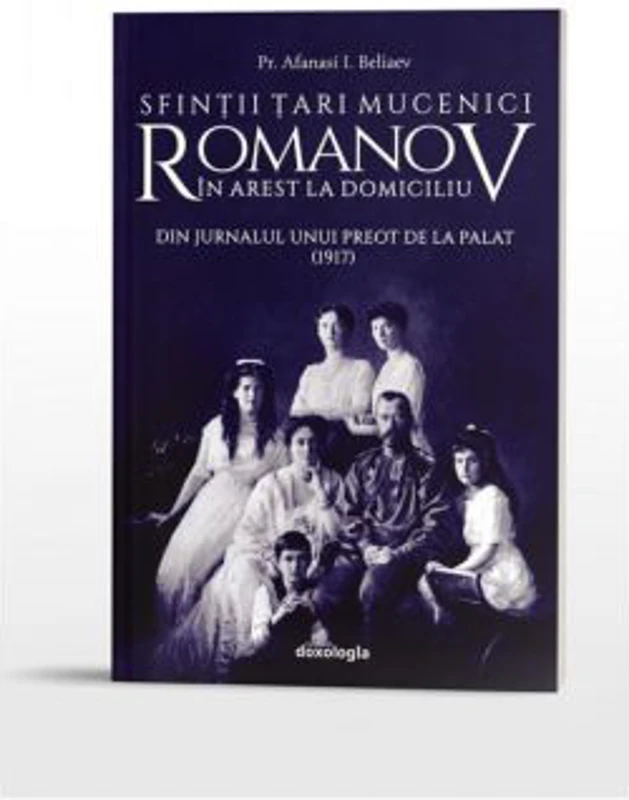 Sfintii Tari Mucenici Romanov in arest la domiciliu. Din jurnalul unui preot de la Palat (1917) - Pr. Afanasi I. Beliaev