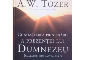 Cunoasterea prin traire a prezentei lui Dumnezeu. Invataturi din cartea Evrei - A. W. Tozer