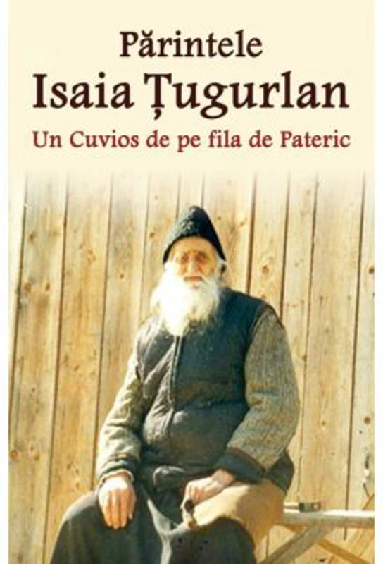 Parintele Isaia Tugurlan - Un Cuvios de pe fila de Pateric - Pr. Constantin Catana