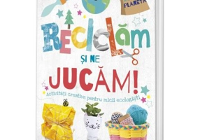 Reciclam si ne jucam! Activitati creative pentru micii ecologisti