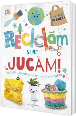 Reciclam si ne jucam! Activitati creative pentru micii ecologisti
