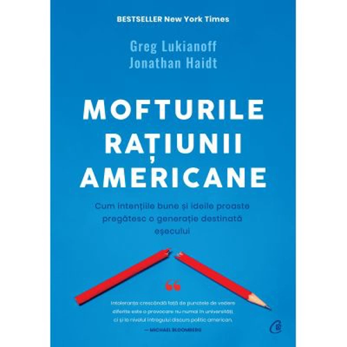 Mofturile ratiunii americane. Cum intentiile bune si ideile proaste pregatesc o generatie destinata esecului - Greg Lukianoff, Jonathan Haidt
