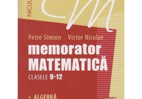 Memorator Matematica. Clasele 9-12. Algebra - Petre Simion