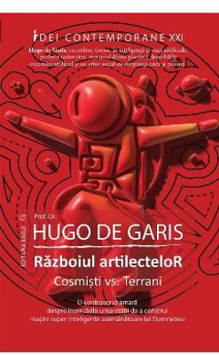 Razboiul artilectelor. Cosmisti vs. terrani.- Hugo de Garis