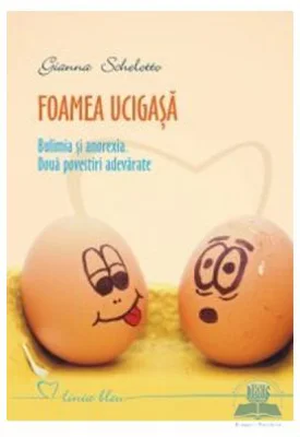 Foamea ucigasa. Bulimia si anorexia. Doua povestiri adevarate - Gianna Schelotto
