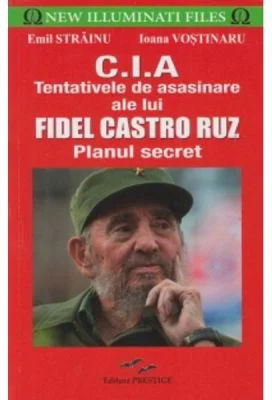 CIA. Tentativele de asasinare ale lui Fidel Castro Ruz - Emil Strainu