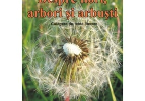 Despre, flori, arbori si arbusti. Culegere de texte literare
