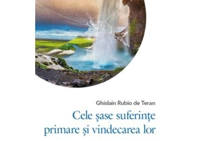 Cele sase suferinte primare si vindecarea lor - Ghislain Rubio de Teran