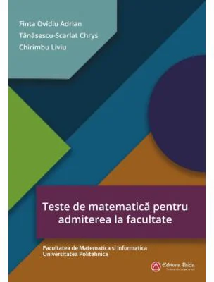 Teste de matematica pentru admiterea la facultate - Facultatea de Matematica si Informatica Universitatea Politehnica - Ovidiu Adrian Finta