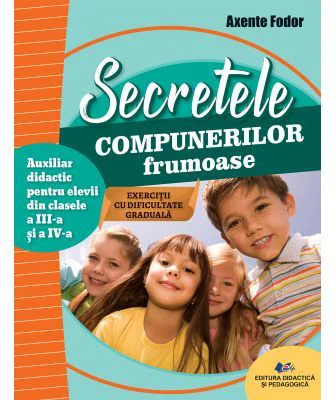 Secretele compunerilor frumoase. Auxiliar didactic pentru elevii din clasele a 3-a si a 4-a - Axente Fodor