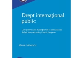 Drept international public. Curs pentru uzul studentilor de la specializarea Relatii Internationale si Studii Europene - Mihail Niemesch