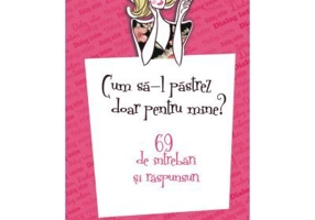 Cum sa-l pastrez doar pentru mine. 69 de intrebari si raspunsuri - Dana Savuica