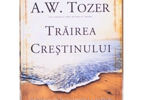 Trairea crestinului. Invataturi din Intaia epistola a lui Petru - A. W. Tozer