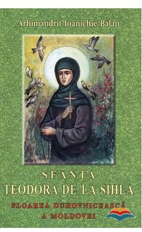 Sfanta Teodora de la Sihla. Floarea duhovniceasca a Moldovei - Arhim. Ioanichie Balan