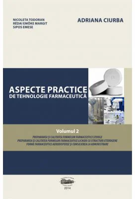 Aspecte practice de tehnologie farmaceutica, volumul 2. Alb-negru - Adriana Ciurba
