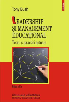 Leadership si management educational. Teorii si practici actuale - Editia a II-a revizuita si adaugita, autor Tony Bush