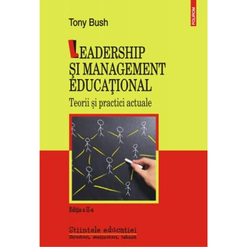 Leadership si management educational. Teorii si practici actuale - Editia a II-a revizuita si adaugita, autor Tony Bush