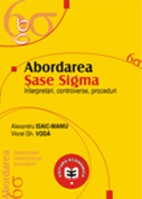 Abordarea Sase Sigma. Interpretari, controverse, proceduri	- Viorel Gh. Voda, Alexandru Isaic-Maniu