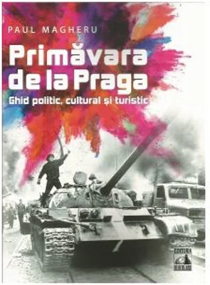 Primavara de la Praga. Ghid politic, cultural si turistic - Paul Magheru