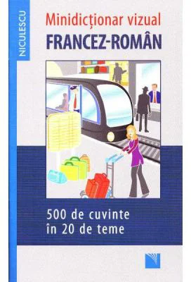 Minidictionar vizual francez-roman - 500 de cuvinte in 20 de teme