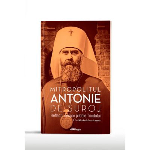 Reflectii despre pildele Triodului. O calatorie duhovniceasca (editia a doua)