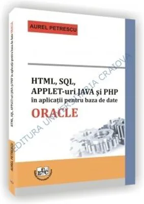 HTML, SQL, APPLET-uri JAVA si PHP in aplicatii pentru baza de date ORACLE - Aurel Petrescu