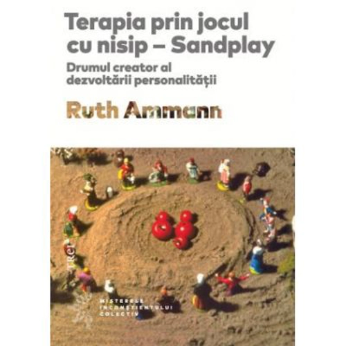 Terapia prin jocul cu nisip - Ruth Ammann. Traducere de Daniela Stefanescu