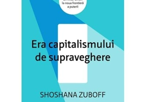 Era capitalismului de supraveghere. Lupta pentru un viitor uman la noua frontiera a puterii - Shoshana Zuboff