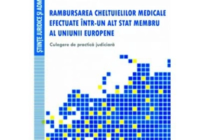 Rambursarea cheltuielilor medicale efectuate intr-un alt stat membru al Uniunii Europene. Culegere de practica judiciara - Dragos Calin, Roxana-Maria