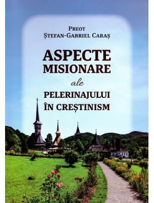 Aspecte misionare ale pelerinajului in crestinism - Stefan-Gabriel Caras
