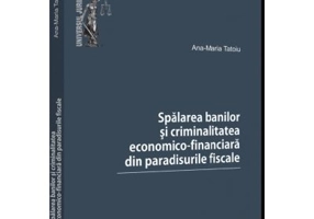Spalarea banilor si criminalitatea economico-financiara din paradisurile fiscale - Ana-Maria Tatoiu