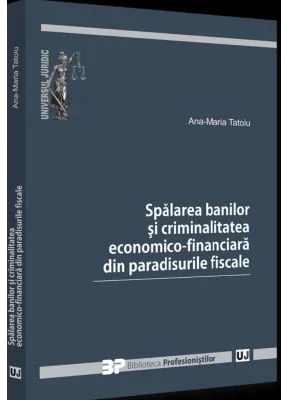 Spalarea banilor si criminalitatea economico-financiara din paradisurile fiscale - Ana-Maria Tatoiu
